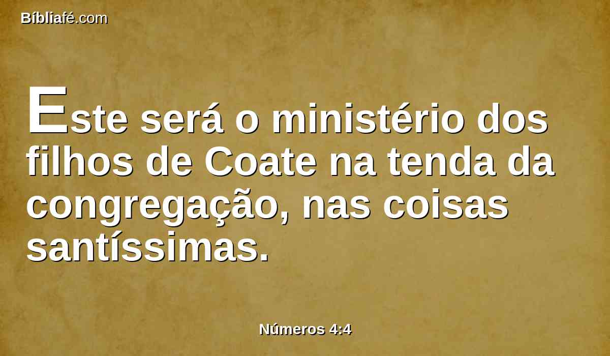 Este será o ministério dos filhos de Coate na tenda da congregação, nas coisas santíssimas.