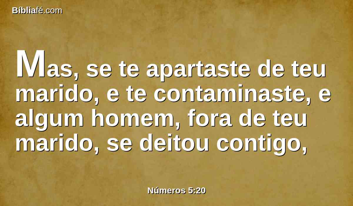 Mas, se te apartaste de teu marido, e te contaminaste, e algum homem, fora de teu marido, se deitou contigo,