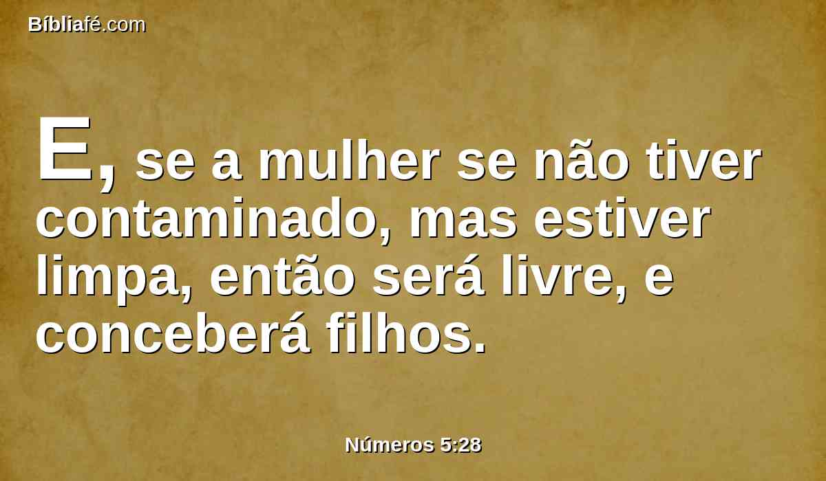 E, se a mulher se não tiver contaminado, mas estiver limpa, então será livre, e conceberá filhos.