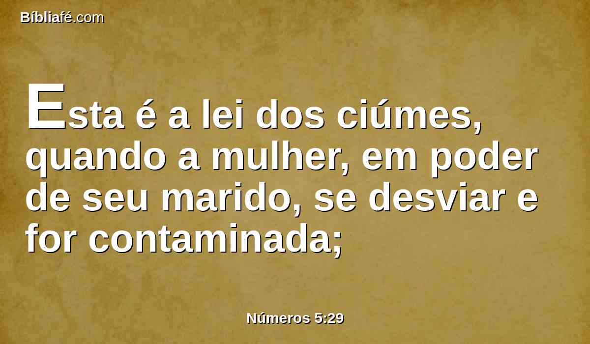 Esta é a lei dos ciúmes, quando a mulher, em poder de seu marido, se desviar e for contaminada;