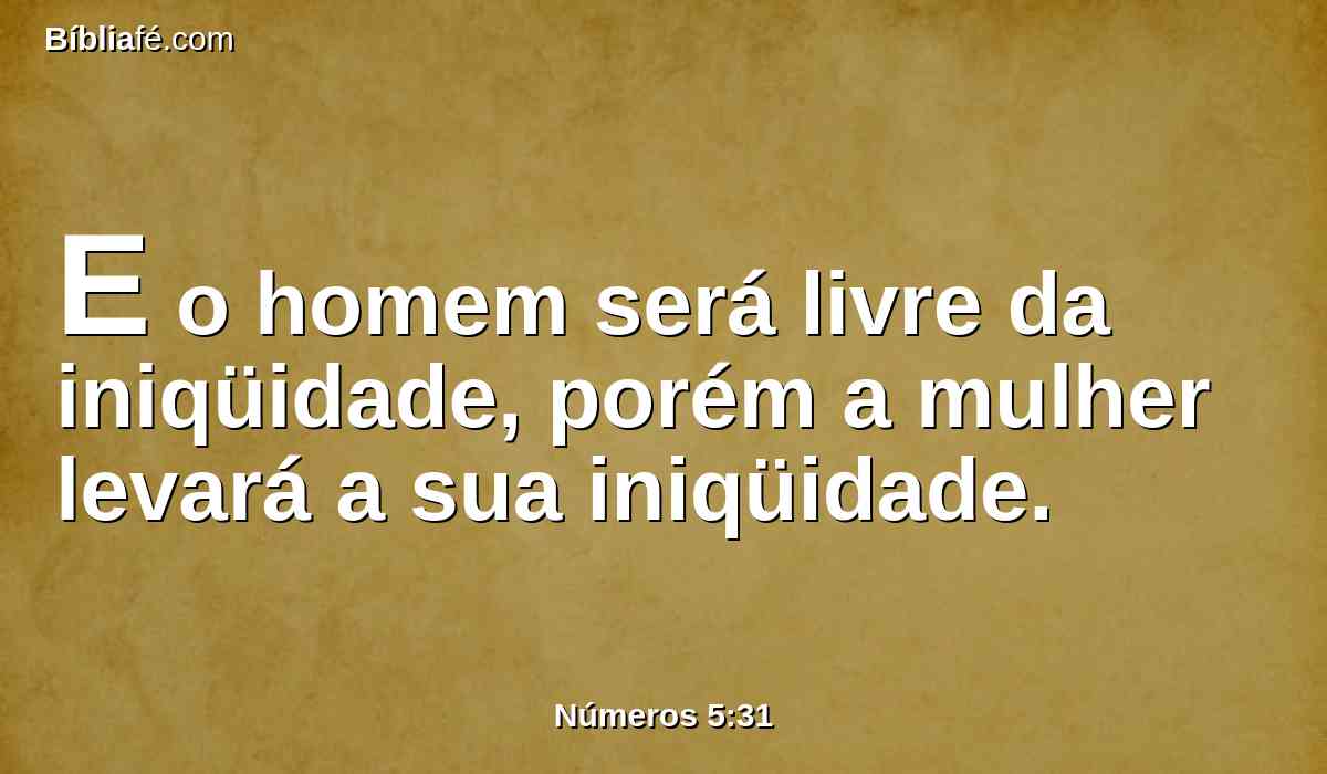 E o homem será livre da iniqüidade, porém a mulher levará a sua iniqüidade.