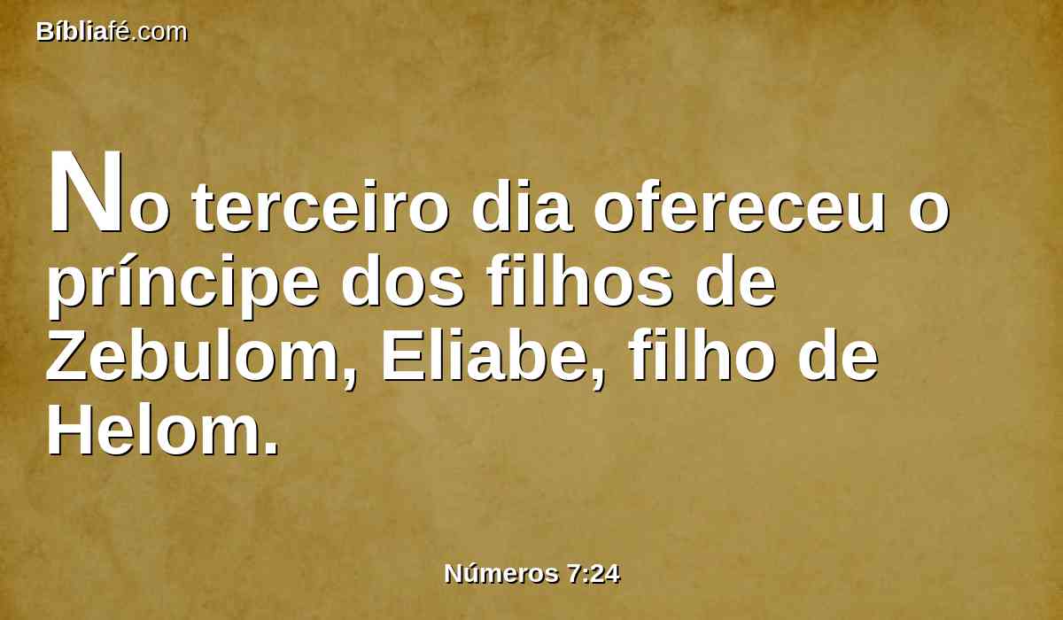 No terceiro dia ofereceu o príncipe dos filhos de Zebulom, Eliabe, filho de Helom.