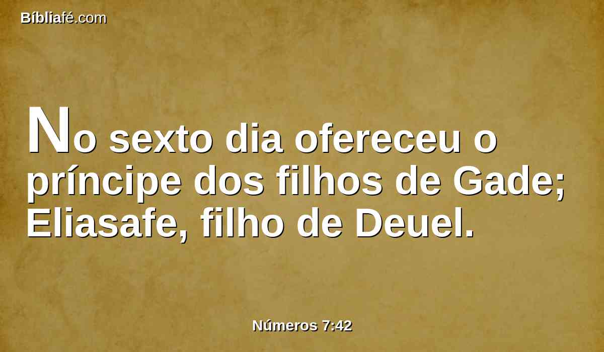 No sexto dia ofereceu o príncipe dos filhos de Gade; Eliasafe, filho de Deuel.