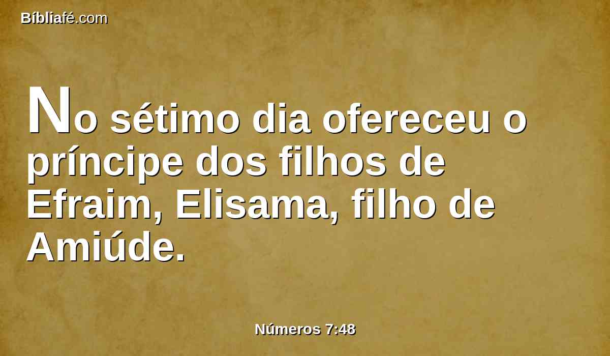 No sétimo dia ofereceu o príncipe dos filhos de Efraim, Elisama, filho de Amiúde.