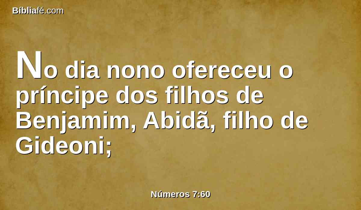 No dia nono ofereceu o príncipe dos filhos de Benjamim, Abidã, filho de Gideoni;