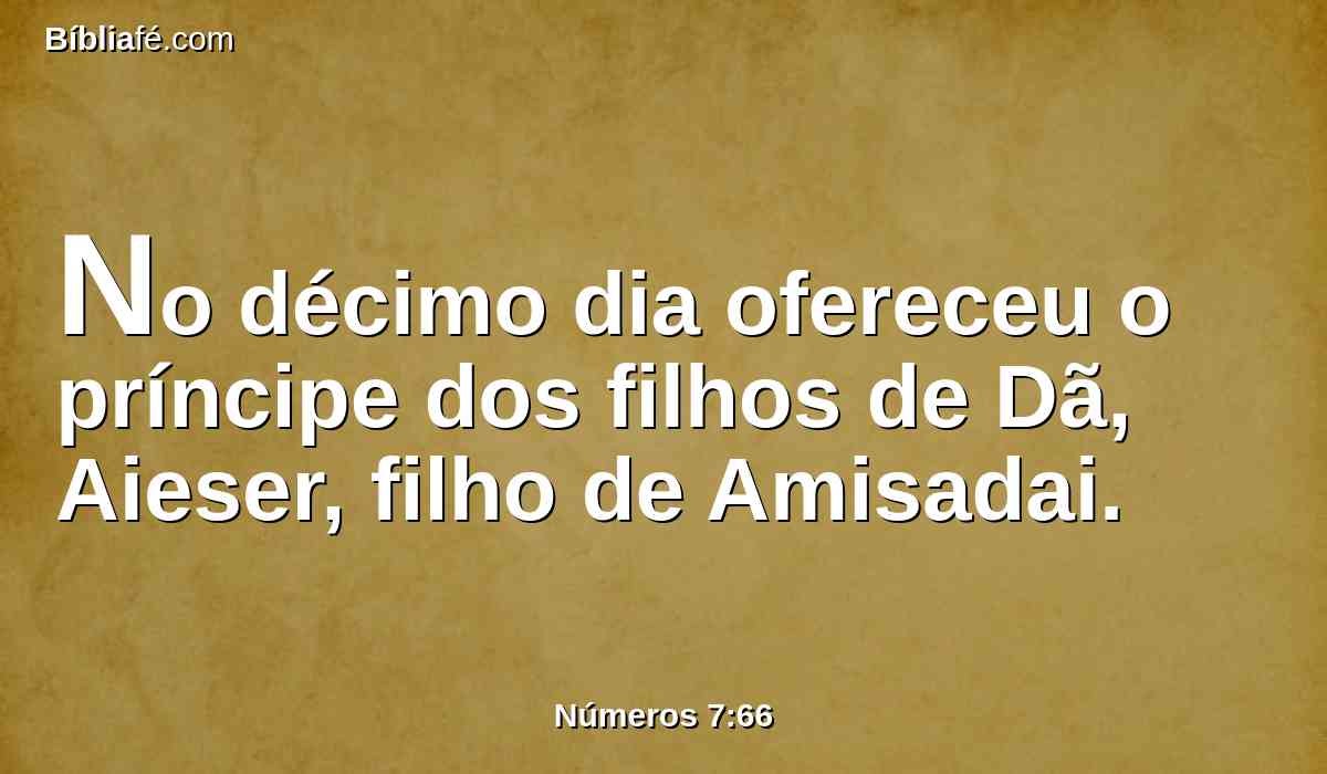 No décimo dia ofereceu o príncipe dos filhos de Dã, Aieser, filho de Amisadai.