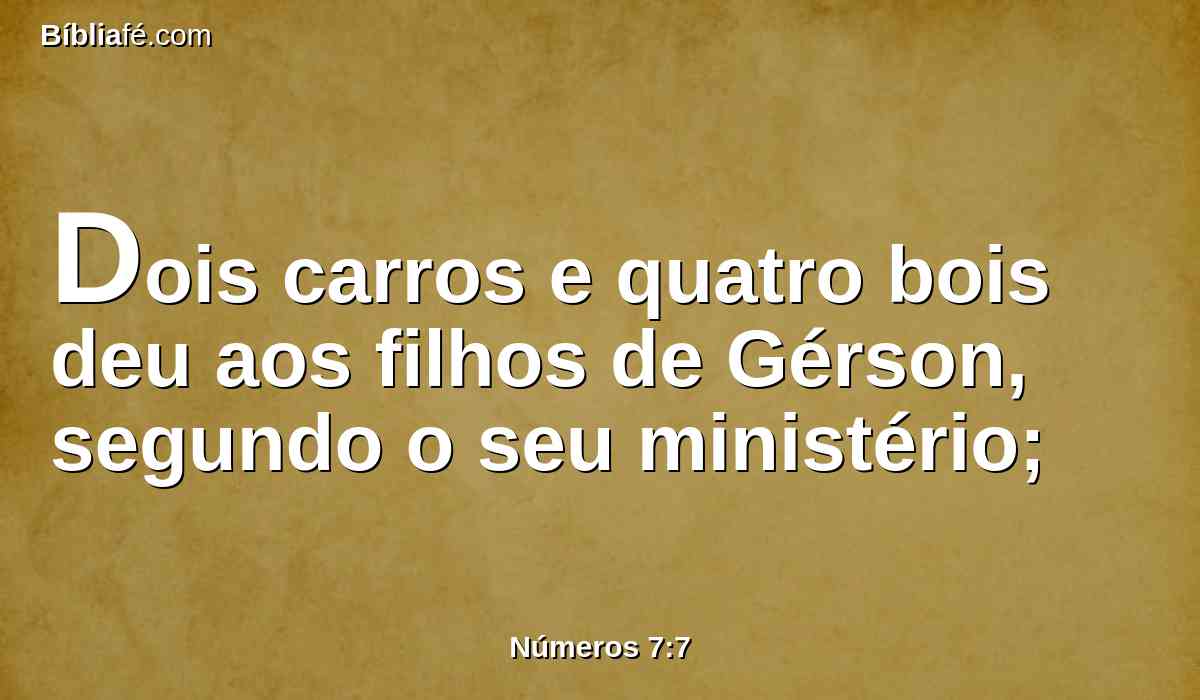 Dois carros e quatro bois deu aos filhos de Gérson, segundo o seu ministério;