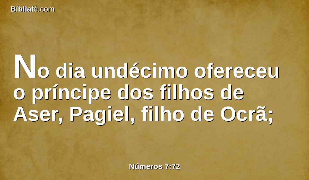 No dia undécimo ofereceu o príncipe dos filhos de Aser, Pagiel, filho de Ocrã;