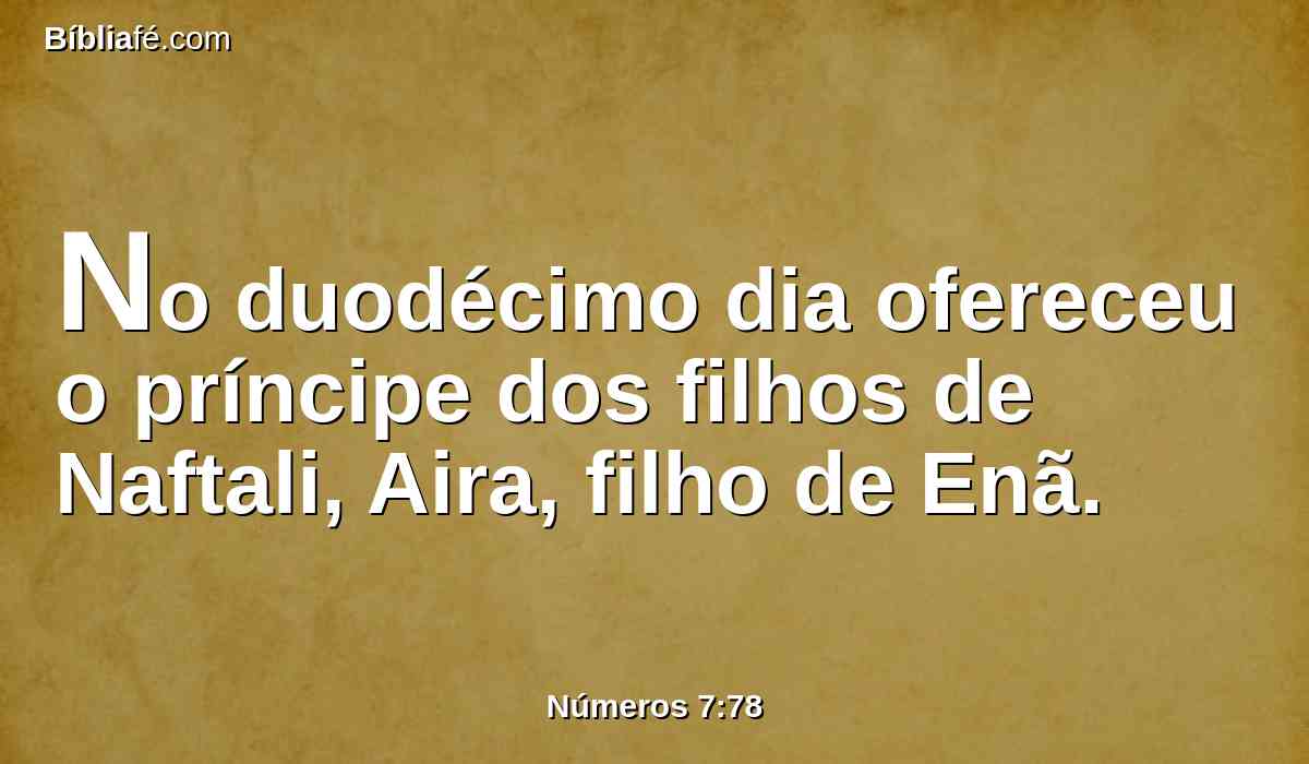 No duodécimo dia ofereceu o príncipe dos filhos de Naftali, Aira, filho de Enã.