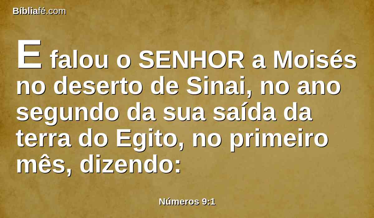 E falou o SENHOR a Moisés no deserto de Sinai, no ano segundo da sua saída da terra do Egito, no primeiro mês, dizendo: