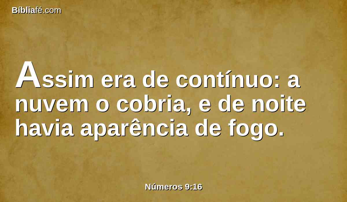 Assim era de contínuo: a nuvem o cobria, e de noite havia aparência de fogo.