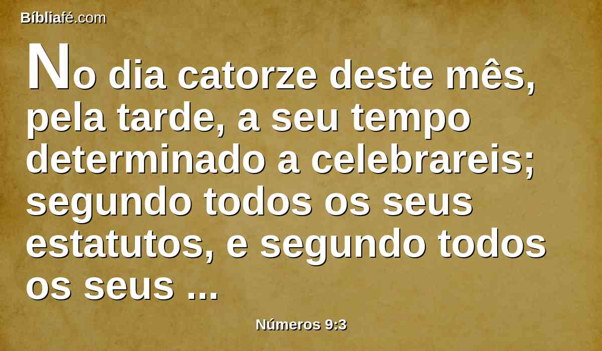 No dia catorze deste mês, pela tarde, a seu tempo determinado a celebrareis; segundo todos os seus estatutos, e segundo todos os seus ritos, a celebrareis.