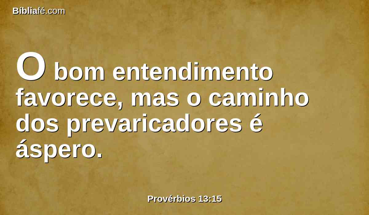 O bom entendimento favorece, mas o caminho dos prevaricadores é áspero.
