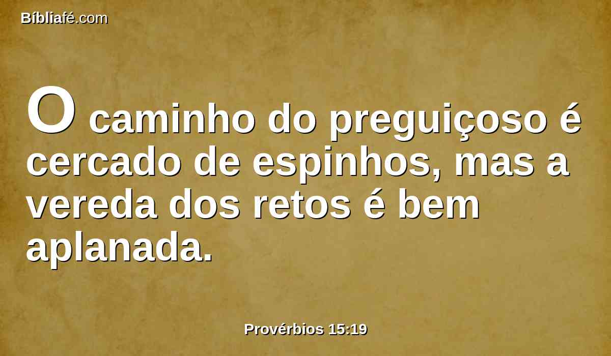 O caminho do preguiçoso é cercado de espinhos, mas a vereda dos retos é bem aplanada.