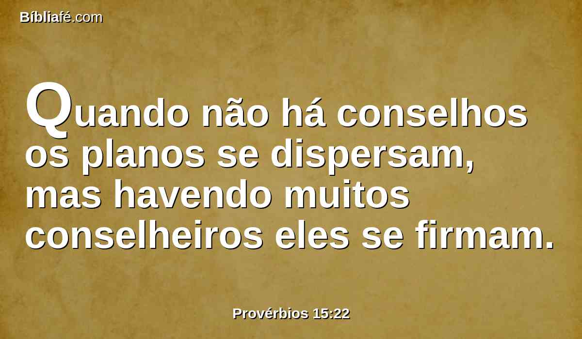 Quando não há conselhos os planos se dispersam, mas havendo muitos conselheiros eles se firmam.