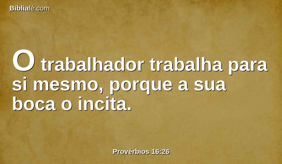 O trabalhador trabalha para si mesmo, porque a sua boca o incita.