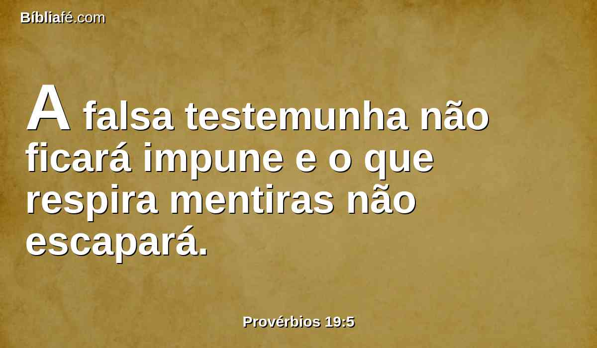 A falsa testemunha não ficará impune e o que respira mentiras não escapará.