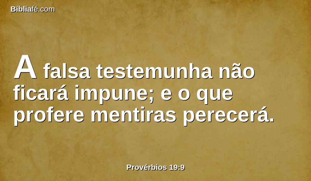 A falsa testemunha não ficará impune; e o que profere mentiras perecerá.