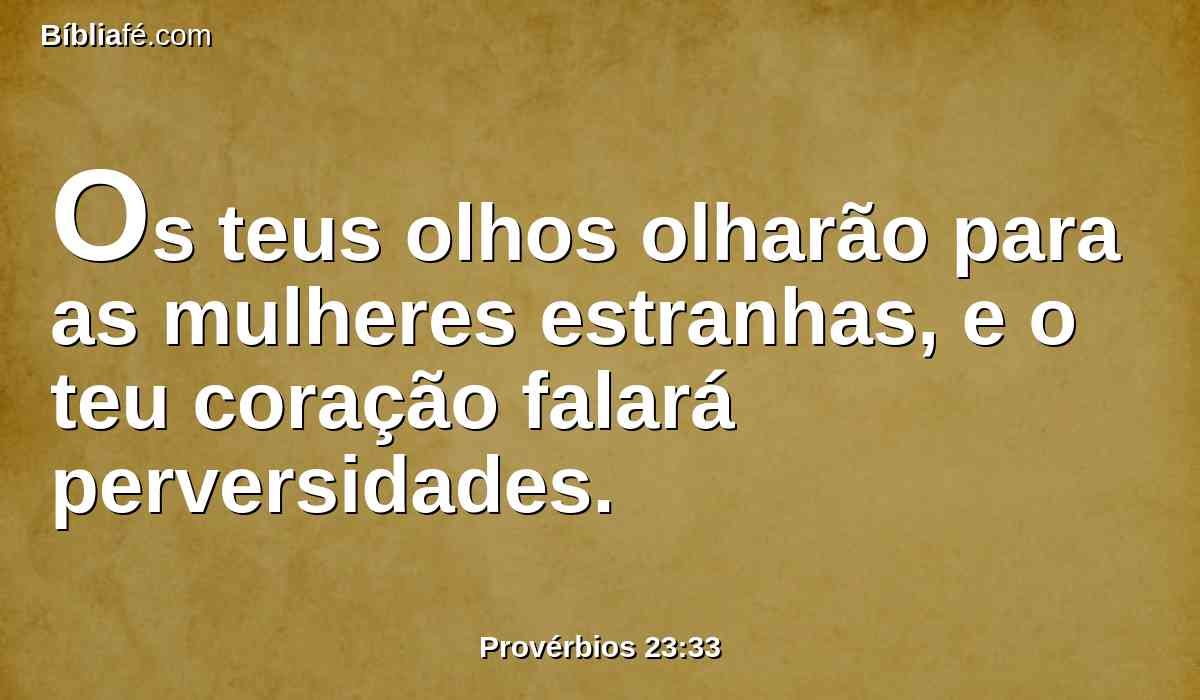 Os teus olhos olharão para as mulheres estranhas, e o teu coração falará perversidades.