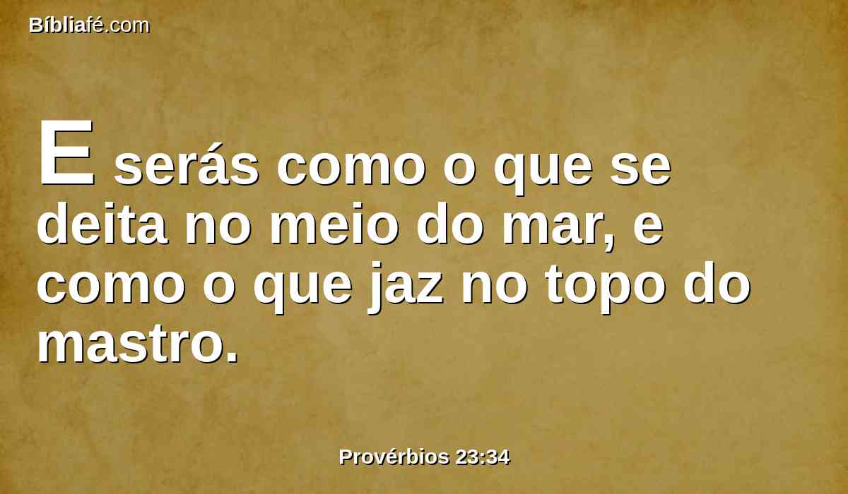 E serás como o que se deita no meio do mar, e como o que jaz no topo do mastro.