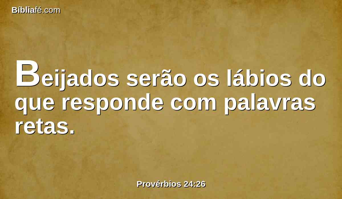 Beijados serão os lábios do que responde com palavras retas.