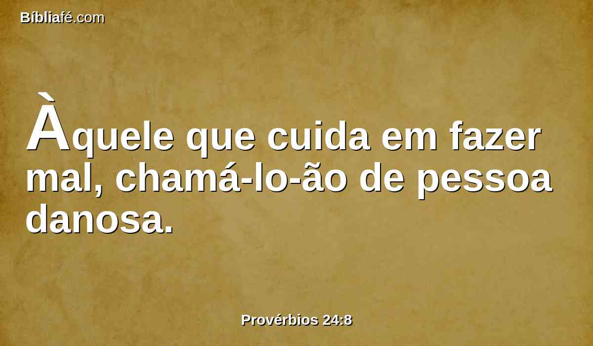 Àquele que cuida em fazer mal, chamá-lo-ão de pessoa danosa.