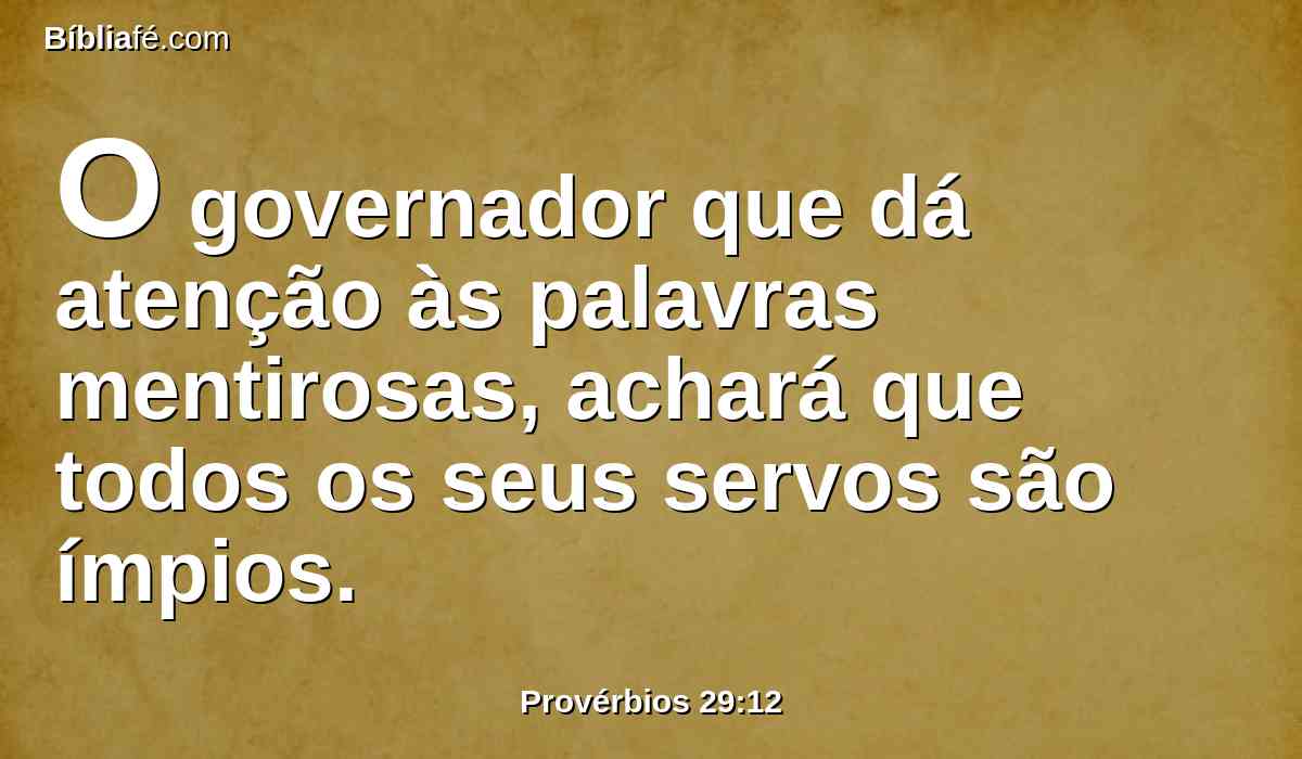 O governador que dá atenção às palavras mentirosas, achará que todos os seus servos são ímpios.