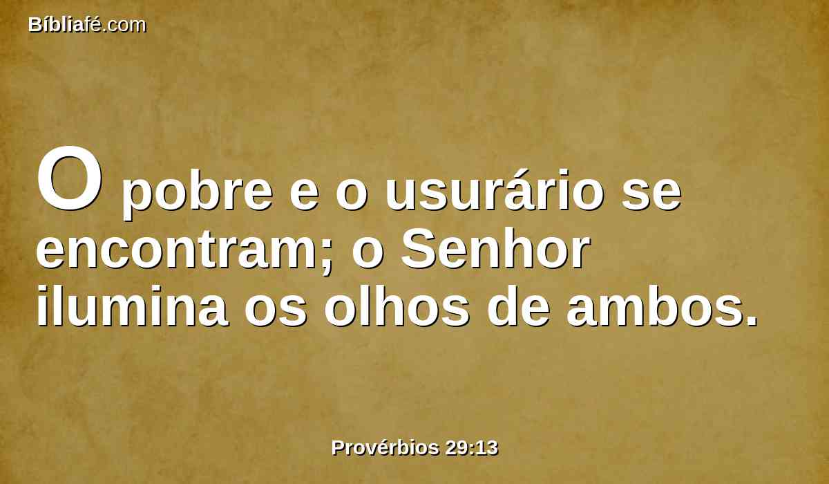 O pobre e o usurário se encontram; o Senhor ilumina os olhos de ambos.