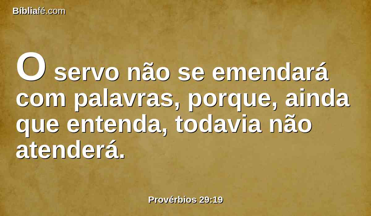 O servo não se emendará com palavras, porque, ainda que entenda, todavia não atenderá.