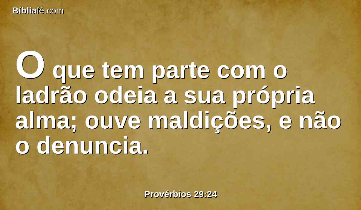 O que tem parte com o ladrão odeia a sua própria alma; ouve maldições, e não o denuncia.
