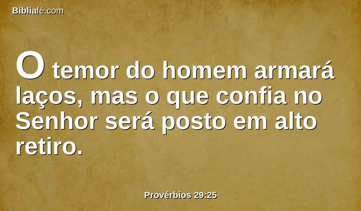 O temor do homem armará laços, mas o que confia no Senhor será posto em alto retiro.