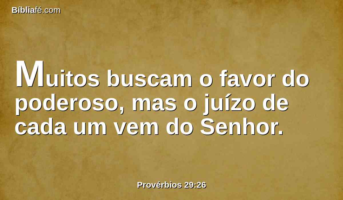 Muitos buscam o favor do poderoso, mas o juízo de cada um vem do Senhor.