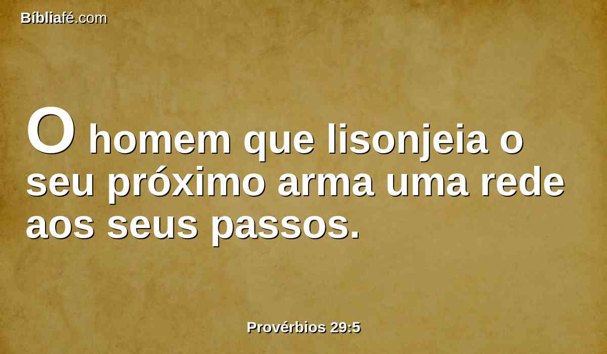 O homem que lisonjeia o seu próximo arma uma rede aos seus passos.