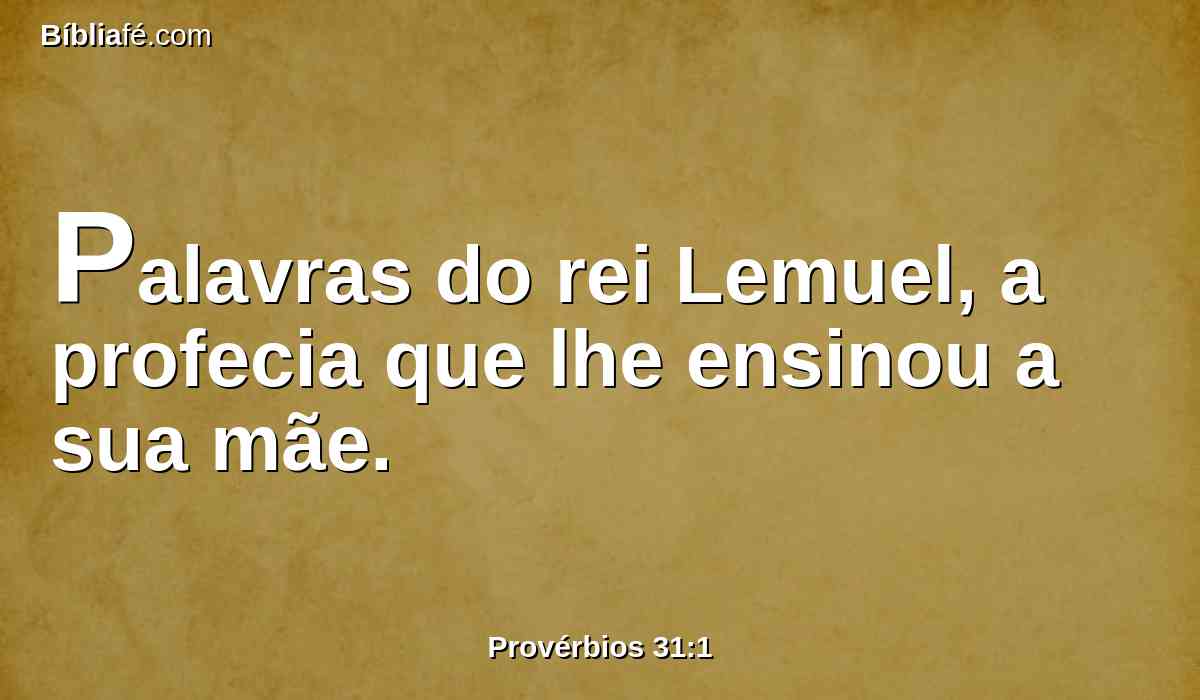 Palavras do rei Lemuel, a profecia que lhe ensinou a sua mãe.