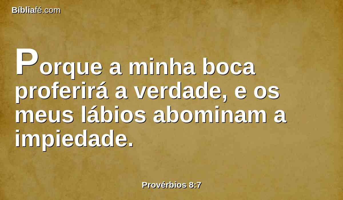 Porque a minha boca proferirá a verdade, e os meus lábios abominam a impiedade.