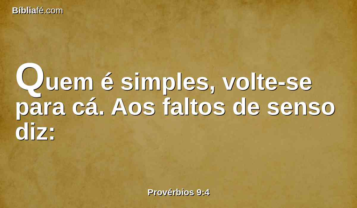 Quem é simples, volte-se para cá. Aos faltos de senso diz: