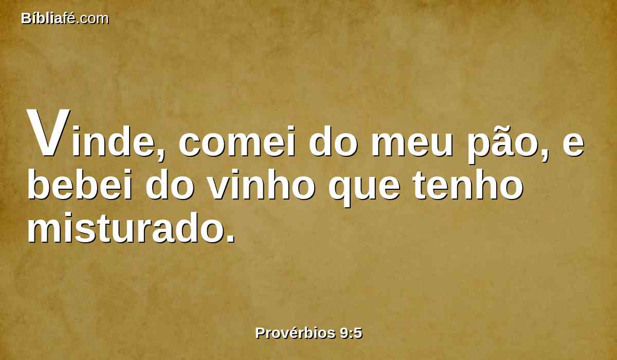 Vinde, comei do meu pão, e bebei do vinho que tenho misturado.