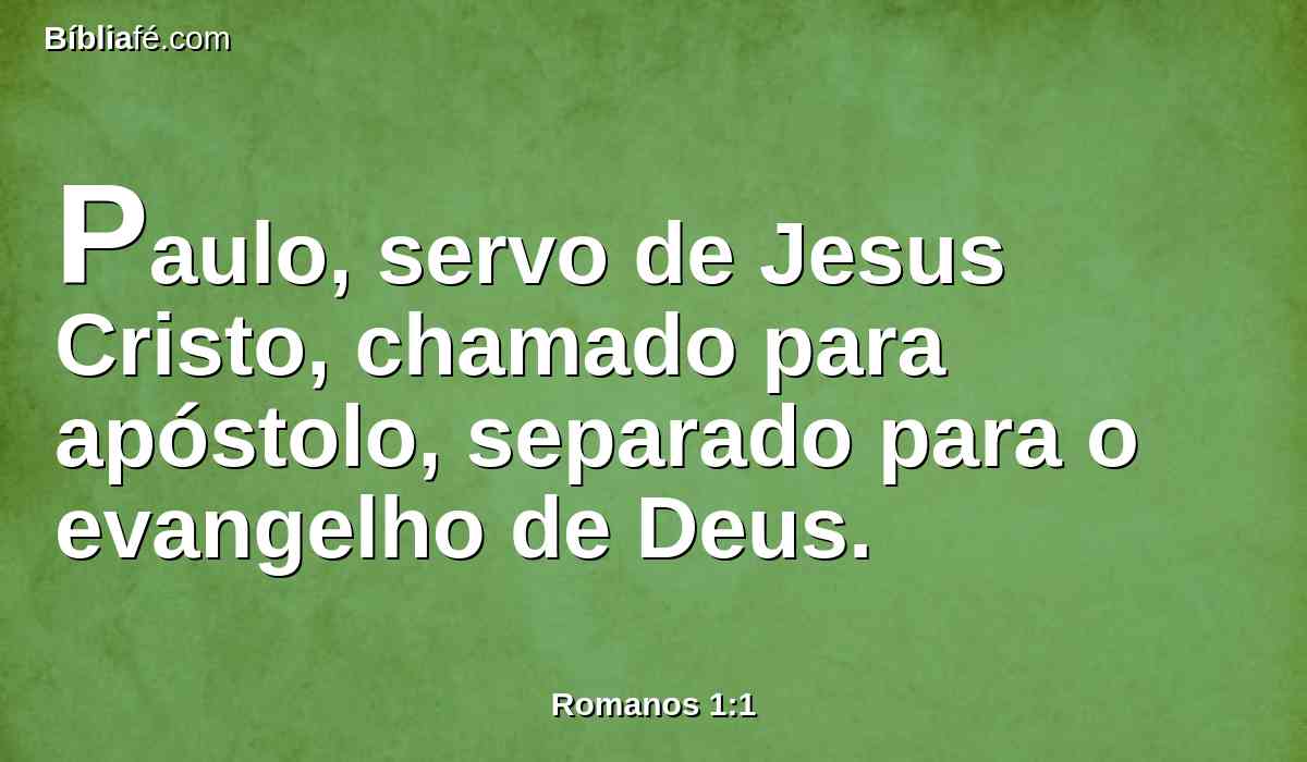 Paulo, servo de Jesus Cristo, chamado para apóstolo, separado para o evangelho de Deus.