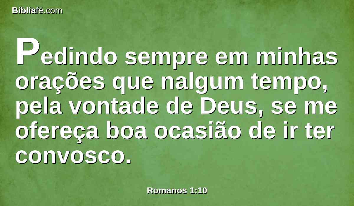Pedindo sempre em minhas orações que nalgum tempo, pela vontade de Deus, se me ofereça boa ocasião de ir ter convosco.