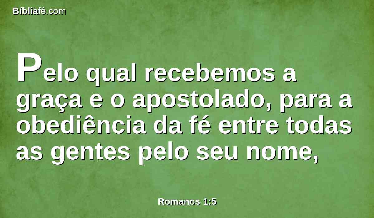 Pelo qual recebemos a graça e o apostolado, para a obediência da fé entre todas as gentes pelo seu nome,