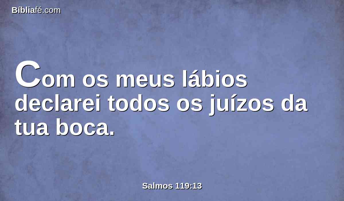 Com os meus lábios declarei todos os juízos da tua boca.