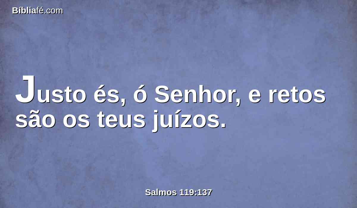 Justo és, ó Senhor, e retos são os teus juízos.