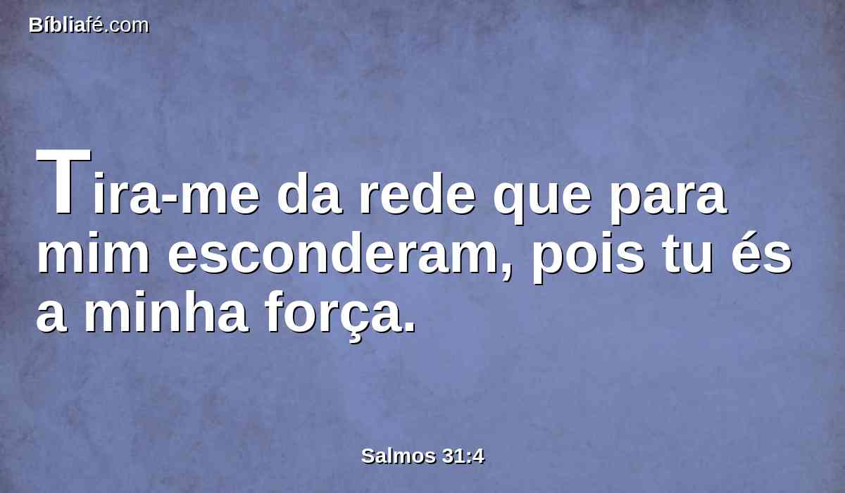 Tira-me da rede que para mim esconderam, pois tu és a minha força.