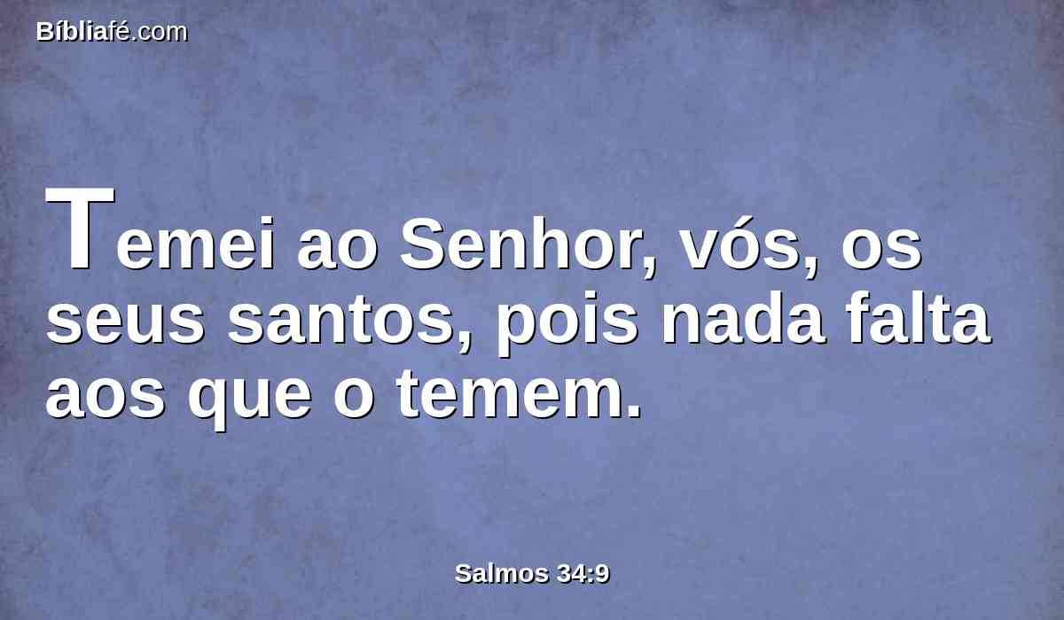 Temei ao Senhor, vós, os seus santos, pois nada falta aos que o temem.