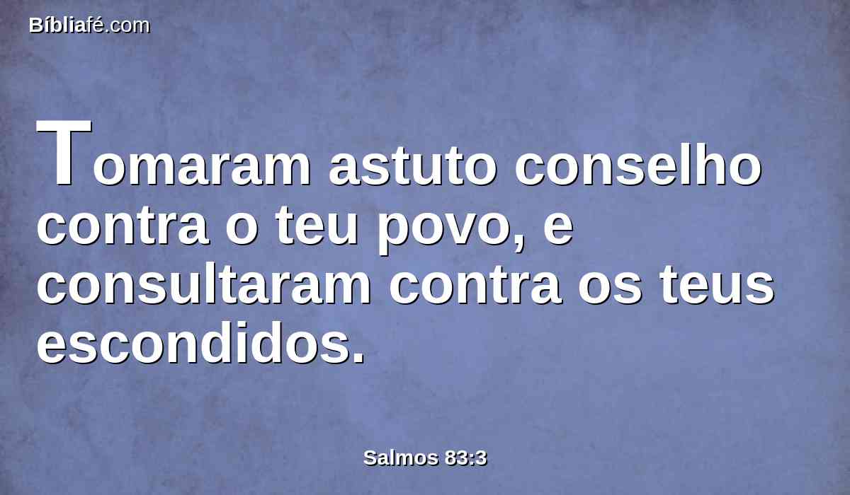 Tomaram astuto conselho contra o teu povo, e consultaram contra os teus escondidos.
