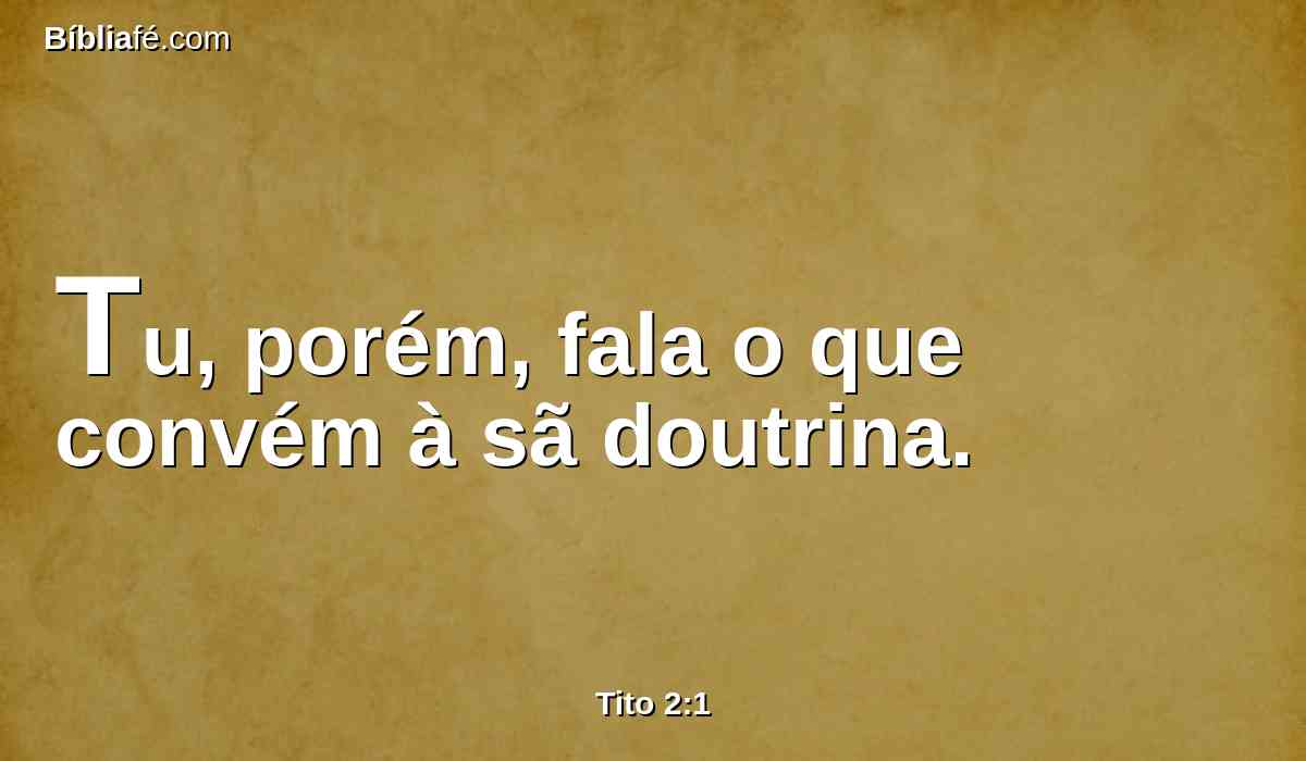 Tu, porém, fala o que convém à sã doutrina.