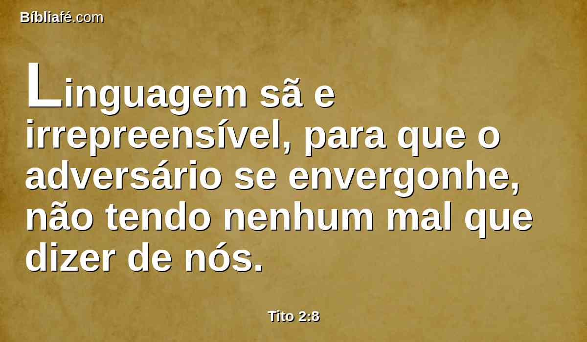Linguagem sã e irrepreensível, para que o adversário se envergonhe, não tendo nenhum mal que dizer de nós.
