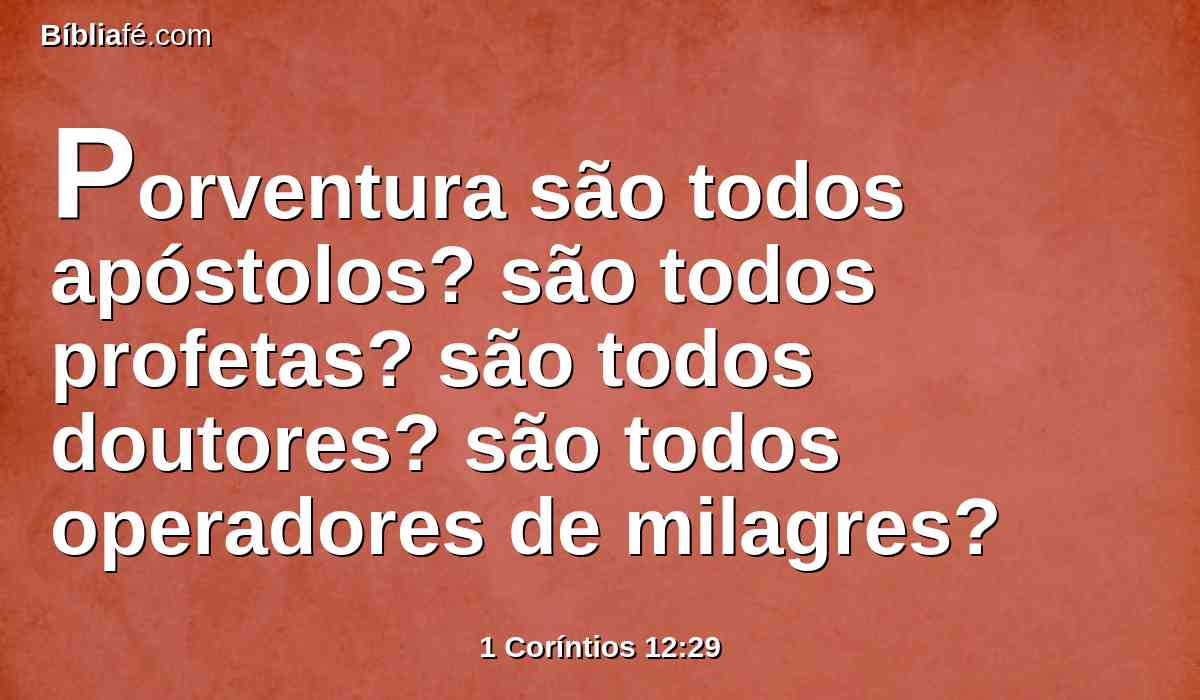 Porventura são todos apóstolos? são todos profetas? são todos doutores? são todos operadores de milagres?