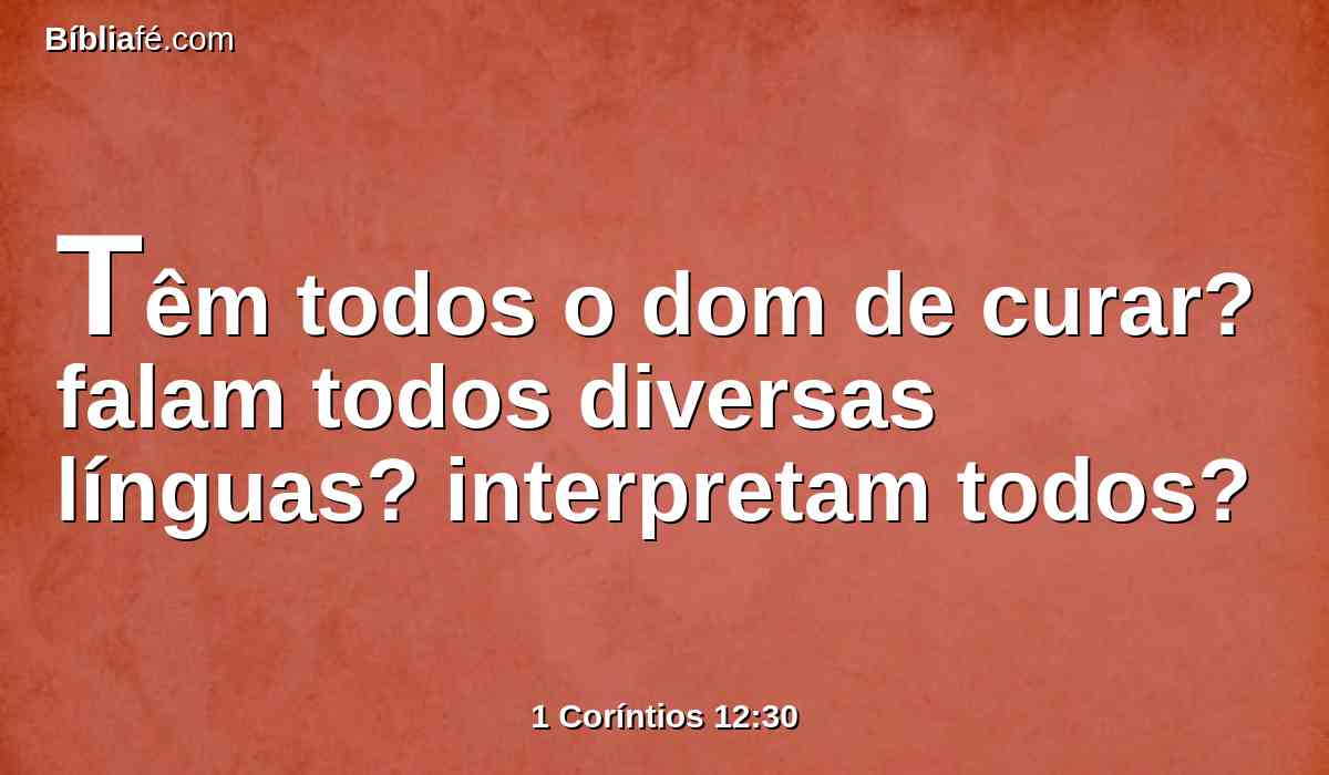 Têm todos o dom de curar? falam todos diversas línguas? interpretam todos?