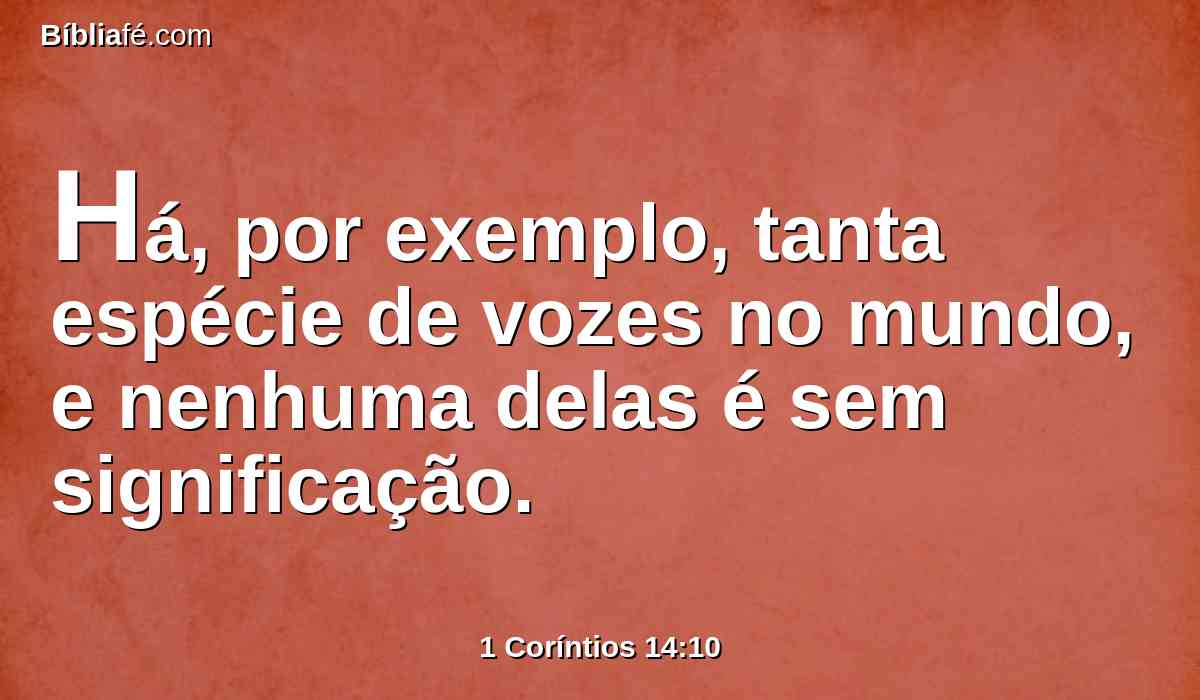 Há, por exemplo, tanta espécie de vozes no mundo, e nenhuma delas é sem significação.